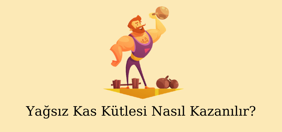 Yağsız Kas Kütlesi Nasıl Kazanılır
